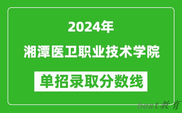 2024年湘潭医卫职业技术学院单招录取分数线