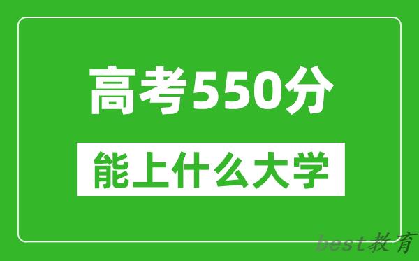 2024年吉林高考550分左右能上什么样的大学？（附能报大学名单）