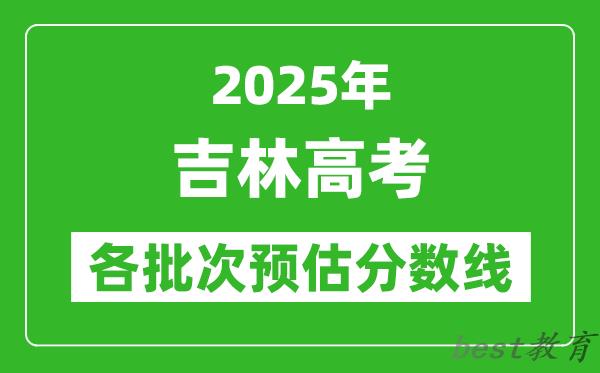 2025吉林高考各批次预估分数线（附历年录取控制线）