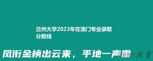 兰州大学2024年高考在澳门专业最低分和最高分