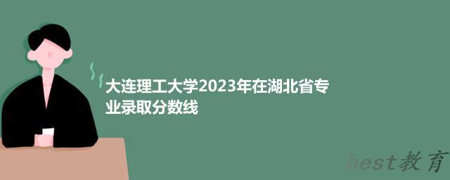 大连理工大学2024年高考在湖北省专业最低分和最高分