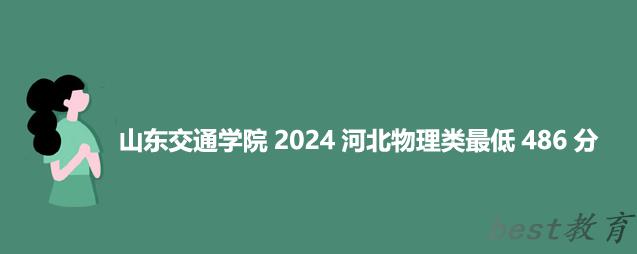 山东交通学院2024河北最低录取多少分