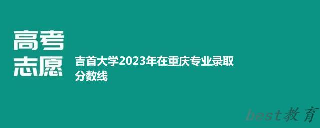 吉首大学2023年在重庆专业录取分数线