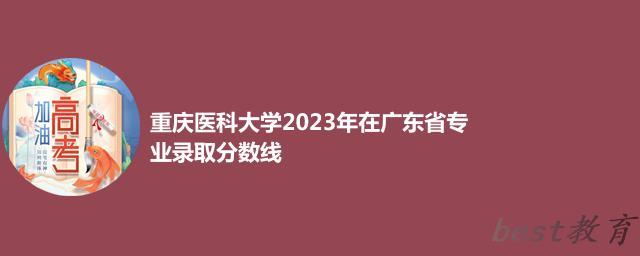 重庆医科大学2023年在广东省专业录取分数线