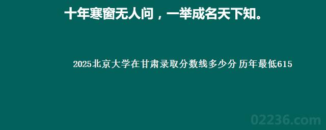 2025北京大学在甘肃录取分数线多少分 历年最低615