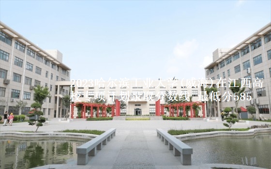 2023哈尔滨工业大学(威海)在江西高校专项计划录取分数线 最低分585