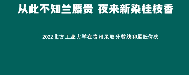 2022北方工业大学在贵州录取分数线和最低位次