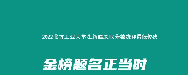 2022北方工业大学在新疆录取分数线和最低位次