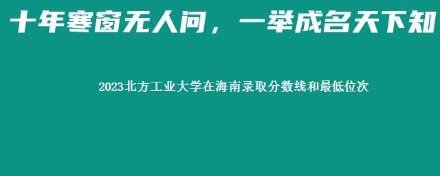 2023北方工业大学在海南录取分数线和最低位次