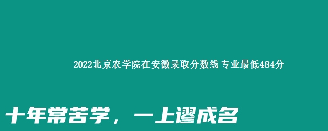 2022北京农学院在安徽录取分数线 专业最低484分