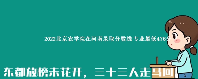 2022北京农学院在河南录取分数线 专业最低476分