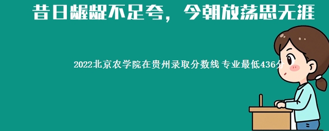 2022北京农学院在贵州录取分数线 专业最低436分