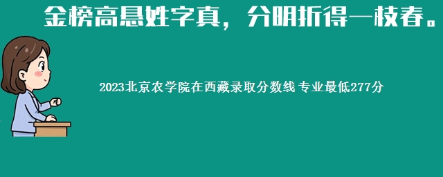 2023北京农学院在西藏录取分数线 专业最低277分