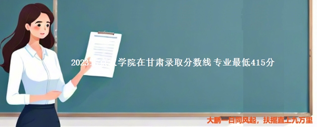 2023北京农学院在甘肃录取分数线 专业最低415分