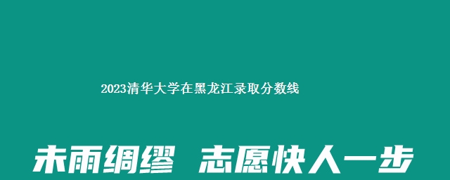 2023清华大学在黑龙江录取分数线