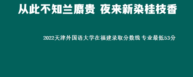 2022天津外国语大学在福建录取分数线 专业最低53分