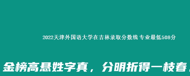 2022天津外国语大学在吉林录取分数线 专业最低508分