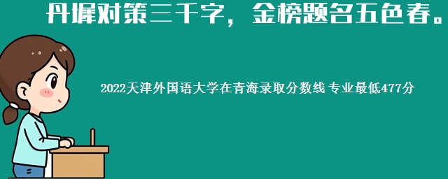 2022天津外国语大学在青海录取分数线 专业最低477分