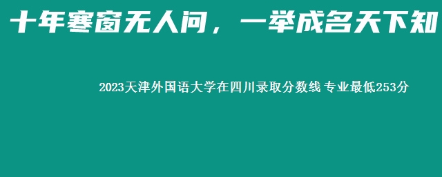 2023天津外国语大学在四川录取分数线 专业最低253分