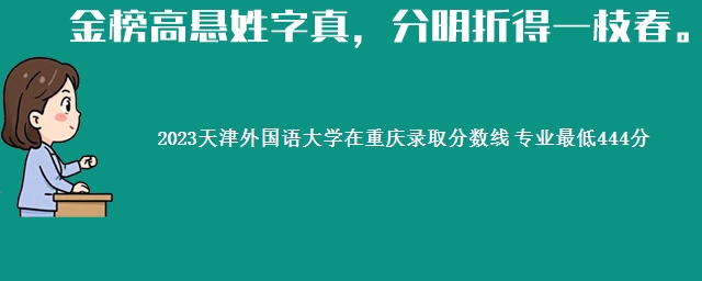 2023天津外国语大学在重庆录取分数线 专业最低444分