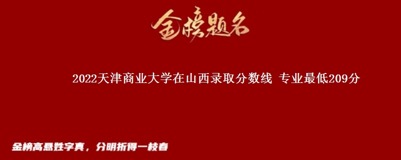 2022天津商业大学在山西录取分数线 专业最低209分