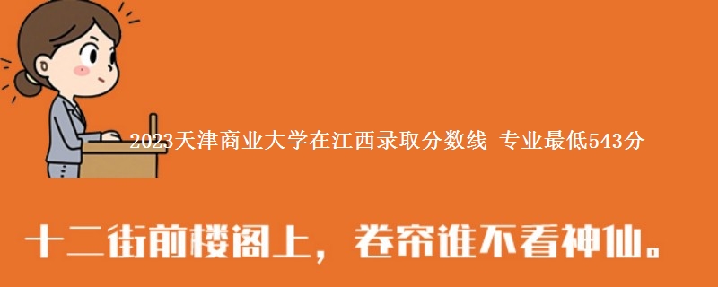 2023天津商业大学在江西录取分数线 专业最低543分