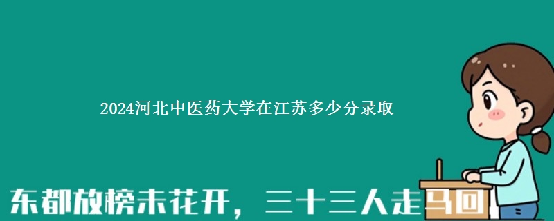 2024河北中医药大学在江苏录取分数线 