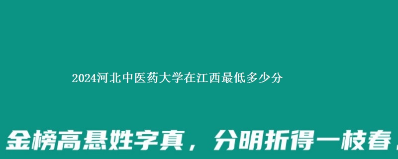 2024河北中医药大学在江西最低多少分 