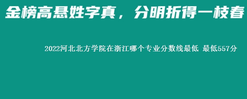 2022河北北方学院在浙江录取分数线 最低557分