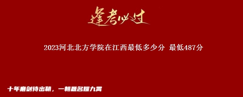 2023河北北方学院在江西录取分数线 最低487分