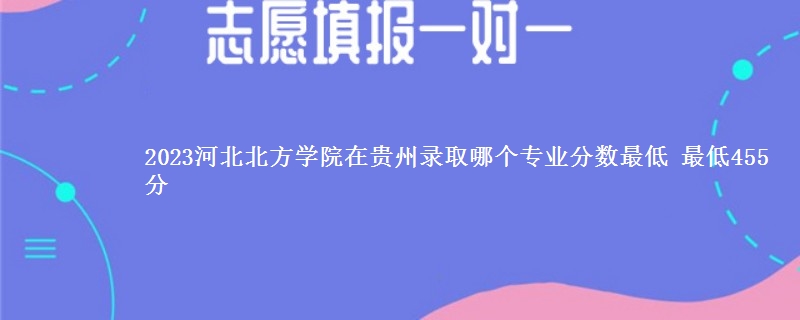 2023河北北方学院在贵州录取分数线 最低455分