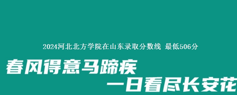 2024河北北方学院在山东录取分数线 最低506分