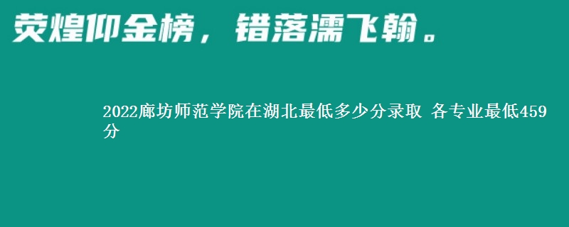 2022廊坊师范学院在湖北最低多少分录取 各专业最低459分