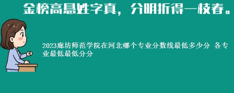 2023廊坊师范学院在河北录取分数线多少分 各专业最低最低分分