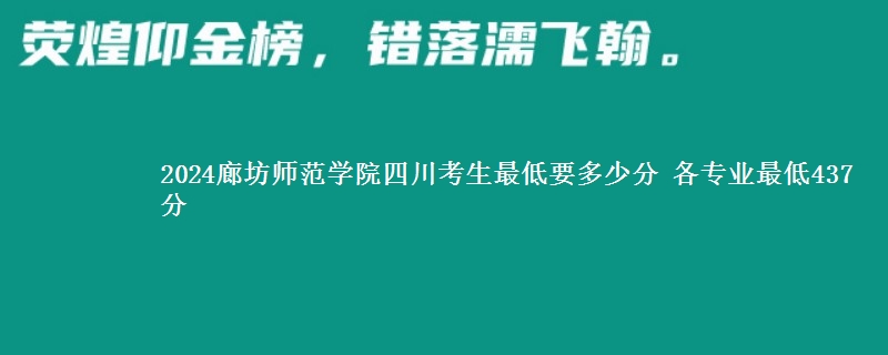 2024廊坊师范学院四川考生最低要多少分 各专业最低437分