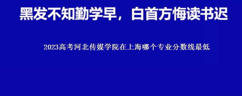 2023高考河北传媒学院在上海录取分数线