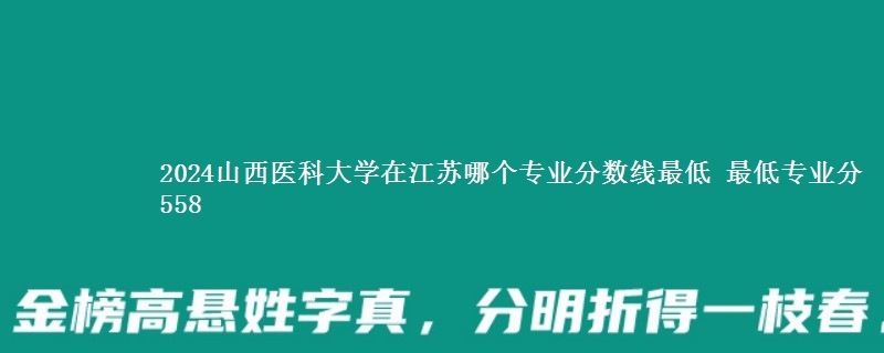 2024山西医科大学在江苏录取分数线 最低专业分558