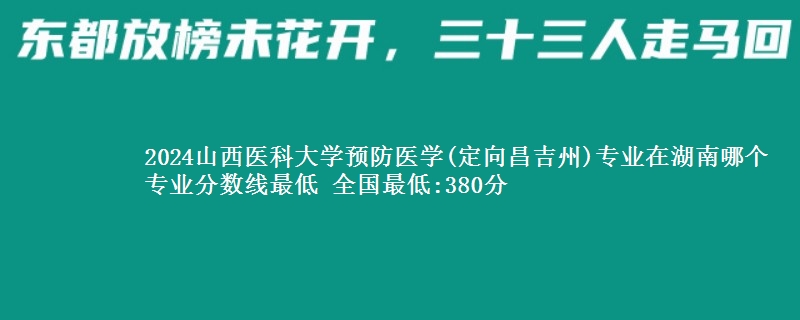 2024山西医科大学预防医学(定向昌吉州)专业录取分数线多少分 全国最低:380分