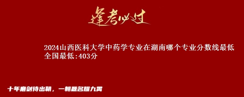 2024山西医科大学中药学专业录取分数线多少分 全国最低:403分