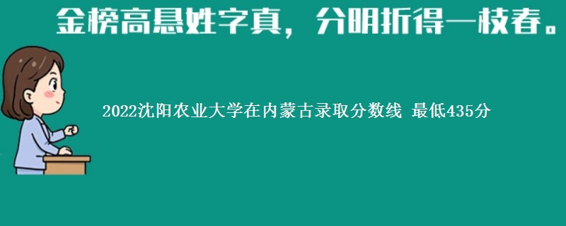 2022沈阳农业大学在内蒙古录取分数线 最低435分