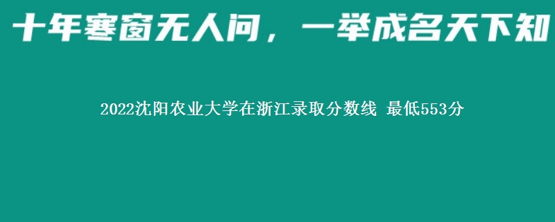 2022沈阳农业大学在浙江录取分数线 最低553分