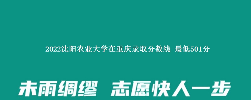 2022沈阳农业大学在重庆录取分数线 最低501分