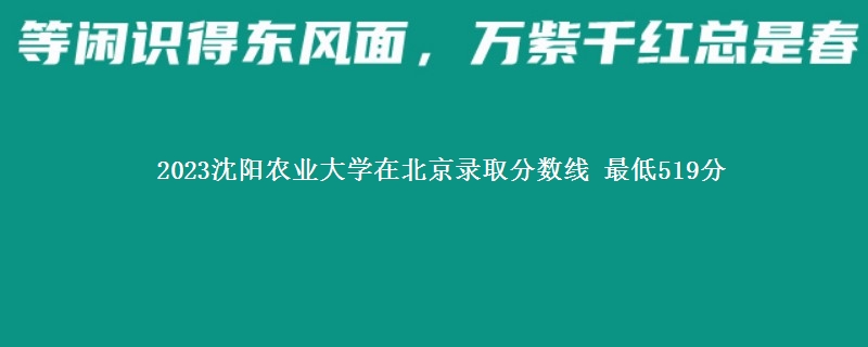 2023沈阳农业大学在北京录取分数线 最低519分