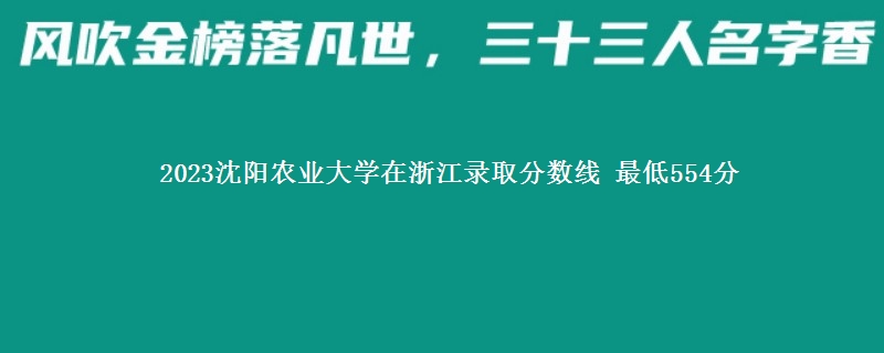 2023沈阳农业大学在浙江录取分数线 最低554分