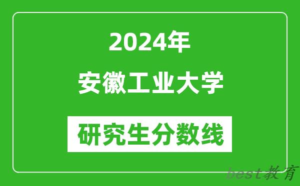 2024年安徽工业大学研究生分数线一览表（含2023年历年）