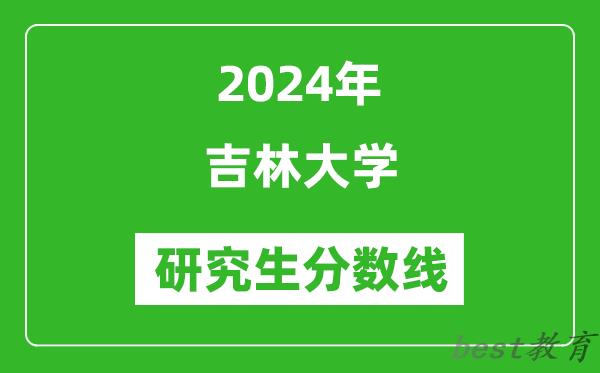 2024年吉林大学研究生分数线一览表（含2023年历年）