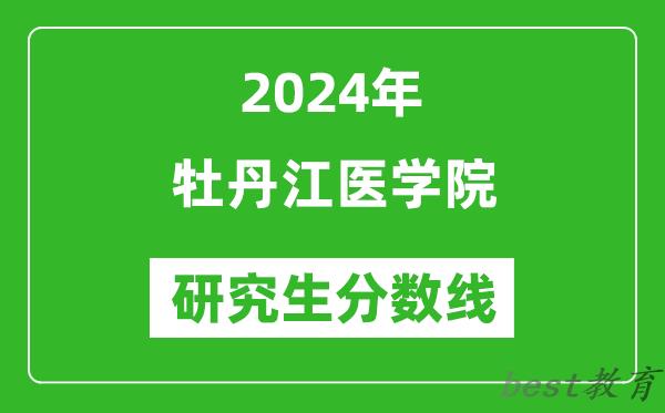 2024年牡丹江医学院研究生分数线一览表（含2023年历年）