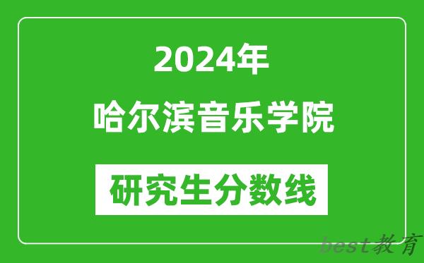 2024年哈尔滨音乐学院研究生分数线一览表（含2023年历年）