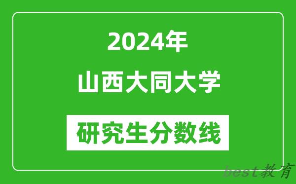 2024年山西大同大学研究生分数线一览表（含2023年历年）