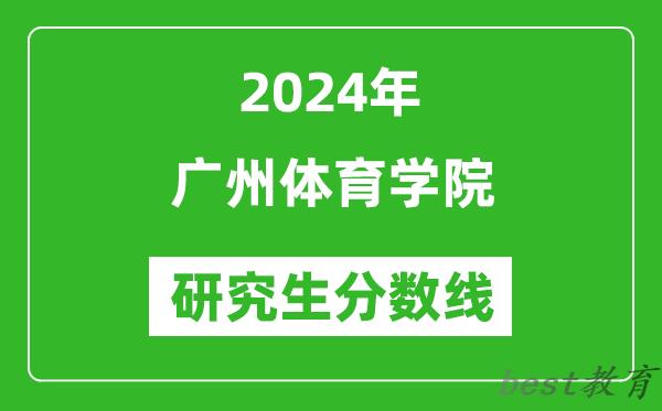 2024年广州体育学院研究生分数线一览表（含2023年历年）